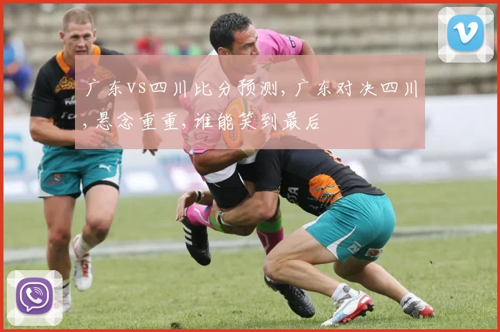 广东vs四川比分预测,广东对决四川,悬念重重,谁能笑到最后